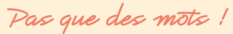 Pas seulement des mots ! Pas seulement des mots !